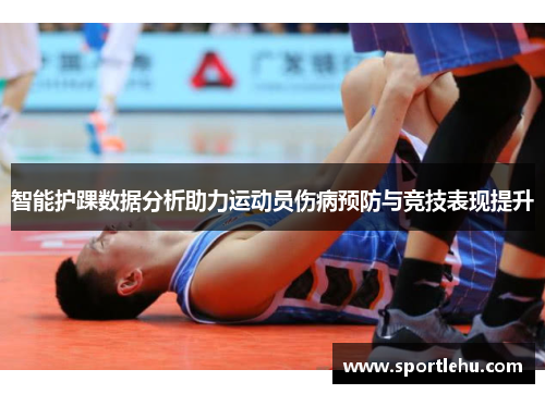智能护踝数据分析助力运动员伤病预防与竞技表现提升